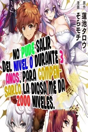 No Pude Salir del Nivel 0 durante 3 años, Para Compensarlo la Diosa me da 2000 Niveles.